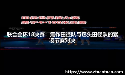联合会杯18决赛：焦作田径队与包头田径队的紧凑节奏对决